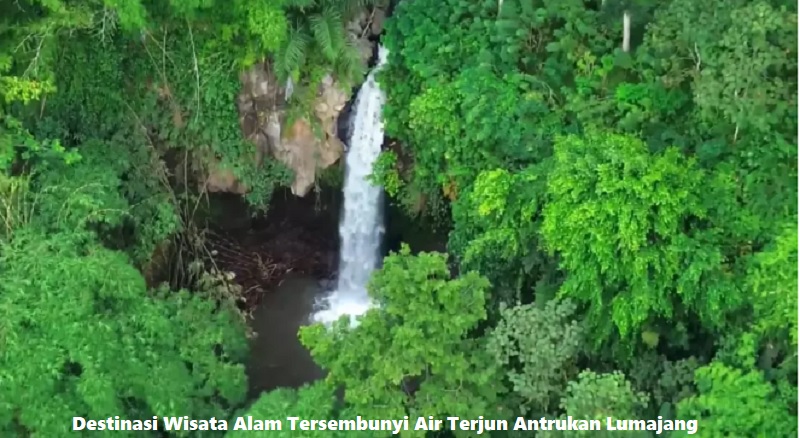 Destinasi Wisata Alam Tersembunyi Air Terjun Antrukan Lumajang
